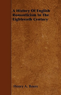 A History Of English Romanticism In The Eighteenth Century by Henry A. Beers