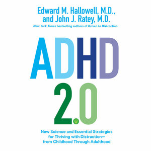ADHD 2.0: New Science and Essential Strategies for Thriving with Distraction—from Childhood Through Adulthood by John J. Ratey, Edward M. Hallowell
