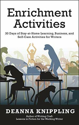 Enrichment Activities: 30 Days of Stay-at-Home Learning, Business, and Self-Care Activities for Writers by DeAnna Knippling