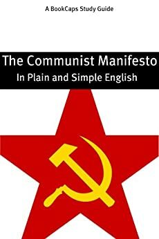 The Communist Manifesto in Plain and Simple English (A Modern Translation and the Original Version) by Karl Marx, Friedrich Engels