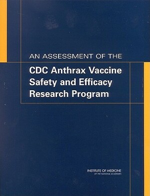 An Assessment of the CDC Anthrax Vaccine Safety and Efficacy Research Program by Institute of Medicine, Medical Follow-Up Agency, Committee to Review the CDC Anthrax Vacc