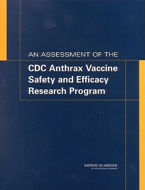 An Assessment of the CDC Anthrax Vaccine Safety and Efficacy Research Program by Medical Follow-Up Agency, Institute of Medicine, Committee to Review the CDC Anthrax Vacc