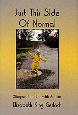 Just this Side of Normal: Glimpses Into Life with Autism by Elizabeth K. Gerlach