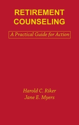Retirement Counseling: A Practical Guide for Action by Jane E. Myers, Harold C. Riker