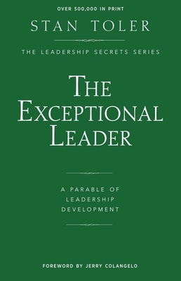 The Exceptional Leader: A Parable of Leadership Development by Stan Toler