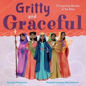 Gritty and Graceful: 15 Inspiring Women of the Bible by Sonya Abby Soekarno, Caryn Rivadeneira