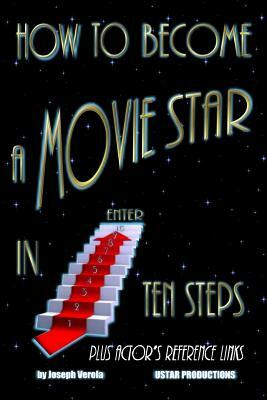 How To Become A Movie Star In Ten Steps - Plus Actor's Reference Links: Be A Star by Joseph Verola