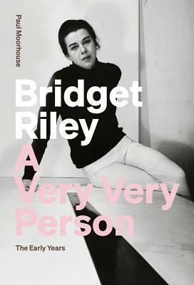 Bridget Riley: A Very Very Person by Paul Moorhouse