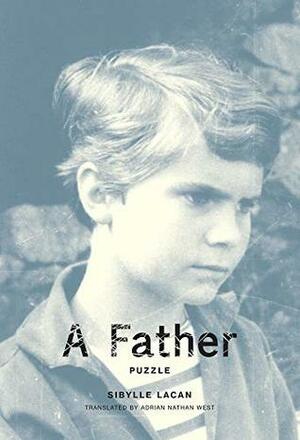 A Father: Puzzle (The MIT Press) by Adrian Nathan West, Sibylle Lacan