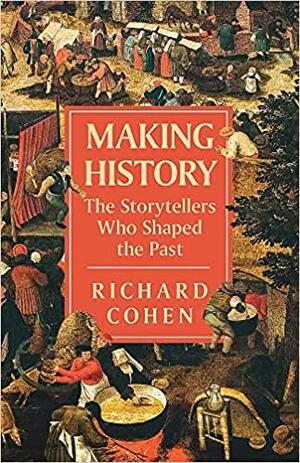 The History Makers: The Storytellers Who Shaped the Past by Richard Cohen