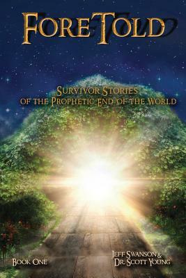 ForeTold: Survivor Stories of the Prophetic End of the World by Jeff Swanson, Scott Young