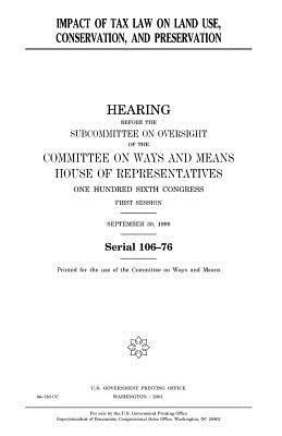 Impact of tax law on land use, conservation, and preservation by United States Congress, Committee On Ways and Means, United States House of Representatives