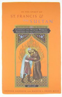 In the Spirit of St. Francis and the Sultan: Catholics and Muslims Working Together for the Common Good by George Dardess, Marvin L. Krier Mich