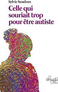 Celle qui souriait trop pour être autiste by Sylvie Sandeau