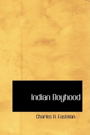 Indian Boyhood by Charles Alexander Eastman