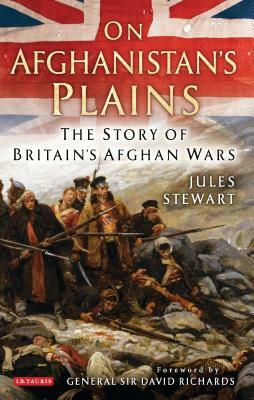 On Afghanistan's Plains: The Story of Britain's Afghan Wars by Jules Stewart