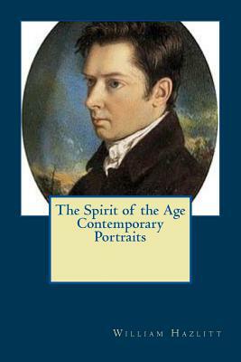 The Spirit of the Age Contemporary Portraits by William Hazlitt