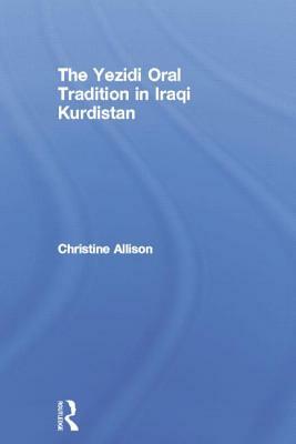 The Yezidi Oral Tradition in Iraqi Kurdistan by Christine Allison