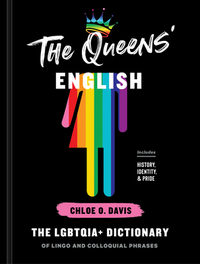 The Queens' English: The LGBTQIA+ Dictionary of Lingo and Colloquial Phrases by Chloe O. Davis