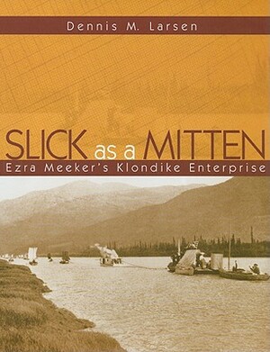 Slick as a Mitten: Ezra Meeker's Klondike Enterprise by Dennis M. Larsen