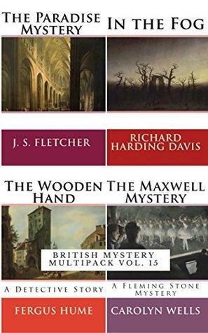 British Mystery Multipack (Illustrated): The Paradise Mystery, In the Fog, The Wooden Hand - A Detective Story and The Maxwell Mystery by J.S. Fletcher, Fergus Hume, Richard Harding Davis, Carolyn Wells