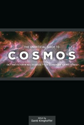 The Unofficial Guide to Cosmos: Fact and Fiction in Neil deGrasse Tyson's Landmark Science Series by David Klinghoffer
