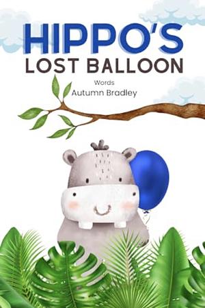 Hippo's Lost Balloon by Autumn Bradley