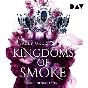 Kingdoms of Smoke – Brennendes Land by Sally Green