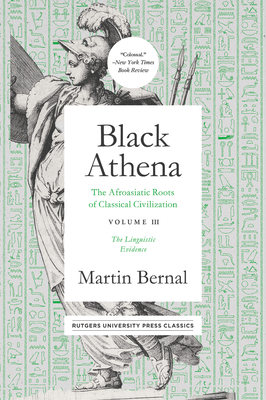 Black Athena: The Afroasiatic Roots of Classical Civilation Volume III: The Linguistic Evidence by Martin Bernal