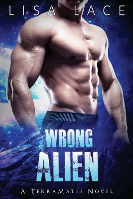 Wrong Alien: A SciFi Alien Mail Order Bride Romance by Lisa Lace