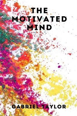The Motivated Mind by Gabriel Taylor