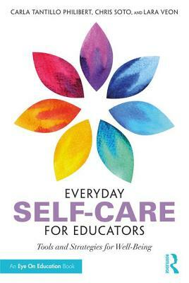 Everyday Self-Care for Educators: Tools and Strategies for Well-Being by Lara Veon, Carla Tantillo Philibert, Christopher Soto