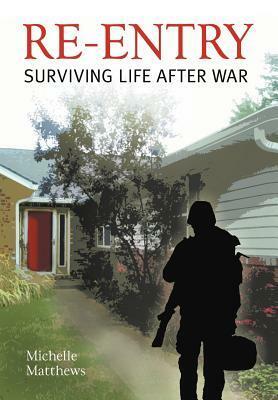 Re-Entry: Surviving Life After War by Michelle Matthews
