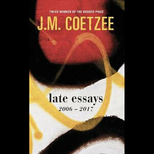 Late Essays: 2006-2017 by J.M. Coetzee