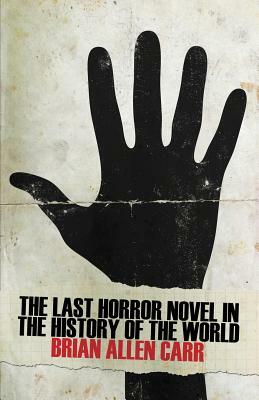 The Last Horror Novel in the History of the World by Brian Allen Carr