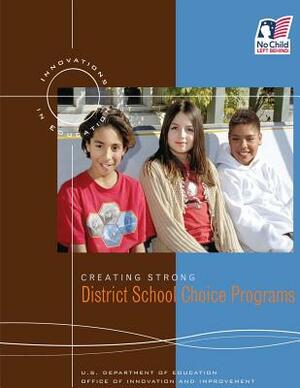 Creating Strong District School Choice Programs by Office of Innovation and Improvement, U. S. Department of Education