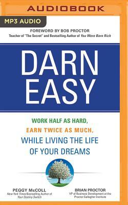 Darn Easy: Work Half as Hard, Earn Twice as Much, While Living the Life of Your Dreams by Peggy McColl, Brian Proctor