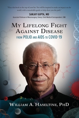 My Lifelong Fight Against Disease: From Polio and AIDS to COVID-19 by William A. Haseltine