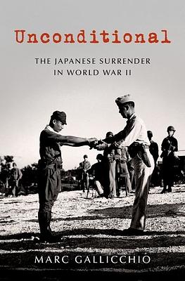 Unconditional: The Japanese Surrender in World War II by Marc Gallicchio