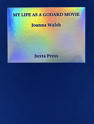 My Life as a Godard Movie by Joanna Walsh