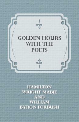 Golden Hours with the Poets by Hamilton Wright Mabie