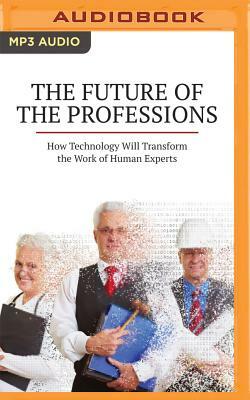 The Future of the Professions: How Technology Will Transform the Work of Human Experts by Richard Susskind, Daniel Susskind