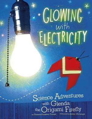 Glowing with Electricity: Science Adventures with Glenda the Origami Firefly by Thomas Kingsley Troupe