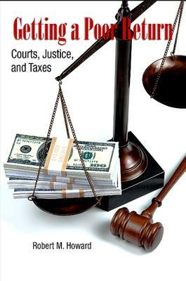 Getting a Poor Return: Courts, Justice, and Taxes by Robert M. Howard