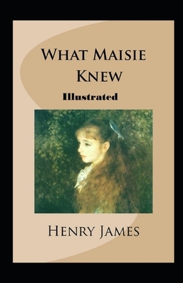 What Maisie Knew Illustrated by Henry James