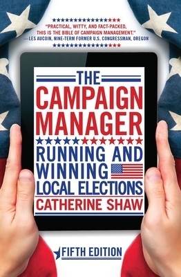 The Campaign Manager: Running and Winning Local Elections by Catherine Shaw