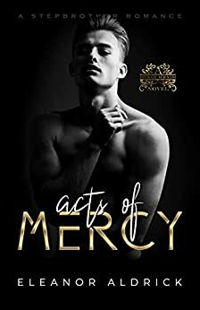 Acts of Mercy: A Stepbrother Romance (Men of WRATH) by Eleanor Aldrick