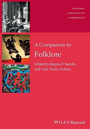 A Companion to Folklore by Galit Hasan-Rokem, Regina F. Bendix