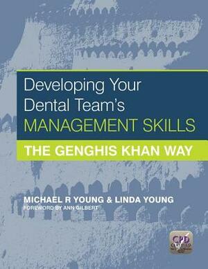 Developing Your Dental Team's Management Skills: The Genghis Khan Way by Michael R. Young, Linda Young