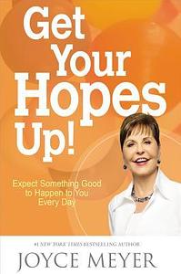 Get Your Hopes Up!: Expect Something Good to Happen to You Every Day by Joyce Meyer